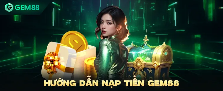 Bí Quyết Nạp Tiền Gem88 Nhận Ngay Ưu Đãi Nhân Đôi Tài Khoản Cực Sốc